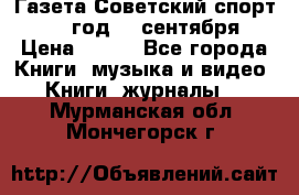 Газета Советский спорт 1955 год 20 сентября › Цена ­ 500 - Все города Книги, музыка и видео » Книги, журналы   . Мурманская обл.,Мончегорск г.